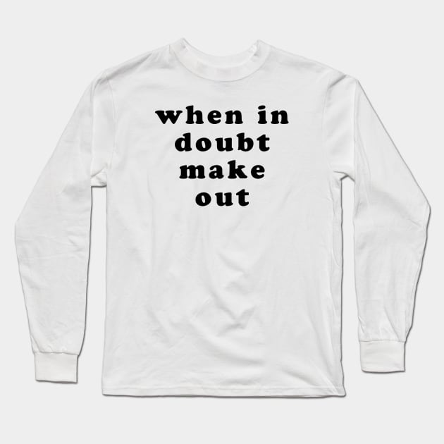 When in doubt make out Long Sleeve T-Shirt by TheCosmicTradingPost